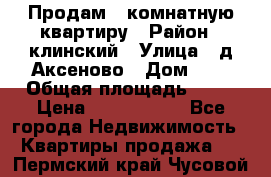 Продам 3-комнатную квартиру › Район ­ клинский › Улица ­ д,Аксеново › Дом ­ 1 › Общая площадь ­ 56 › Цена ­ 1 600 000 - Все города Недвижимость » Квартиры продажа   . Пермский край,Чусовой г.